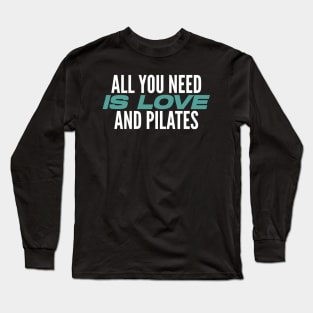 All You Need Is Love And Pilates - Pilates Lover - Pilates Quote Long Sleeve T-Shirt